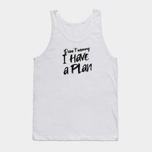 Don´t worry i have a plan Tank Top